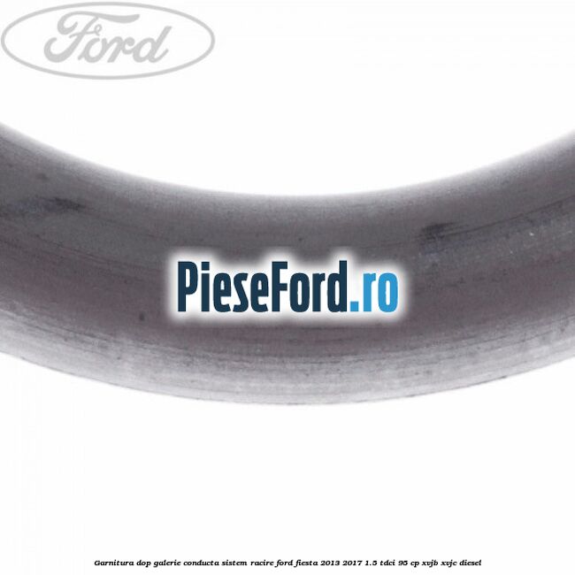 Garnitura dop galerie conducta sistem racire Ford Fiesta 2013-2017 1.5 TDCi 95 cp XVJB, XVJC diesel