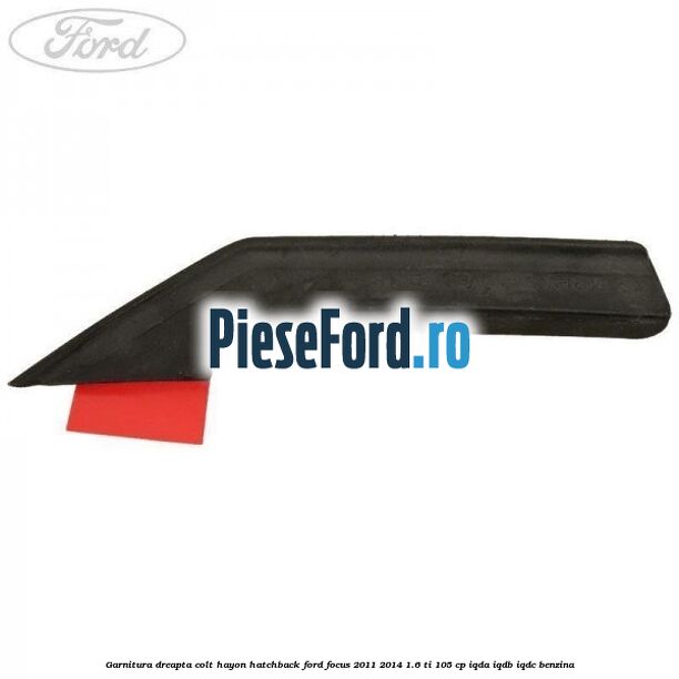 Garnitura dreapta colt hayon hatchback Ford Focus 2011-2014 1.6 Ti 105 cp IQDA, IQDB, IQDC benzina