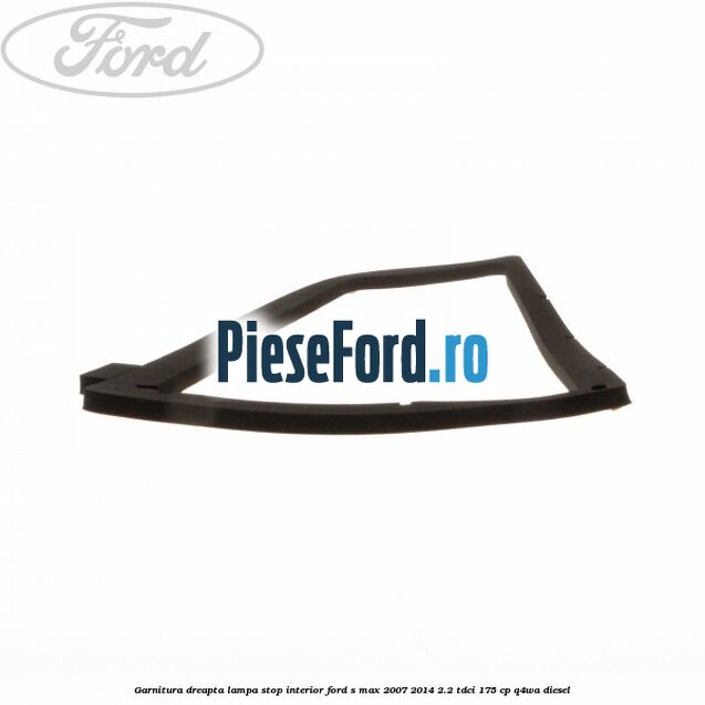 Garnitura dreapta lampa stop interior Ford S-Max 2007-2014 2.2 TDCi 175 cp Q4WA diesel
