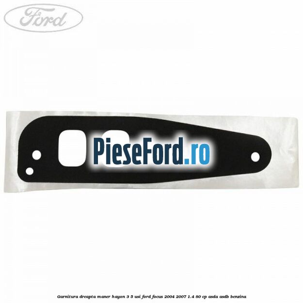 Garnitura dreapta maner hayon 3/5 usi Ford Focus 2004-2007 1.4 80 cp ASDA, ASDB benzina
