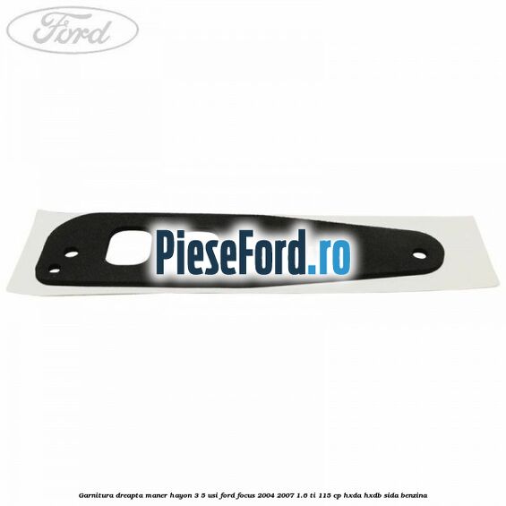 Garnitura dreapta maner hayon 3/5 usi Ford Focus 2004-2007 1.6 Ti 115 cp HXDA, HXDB, SIDA benzina