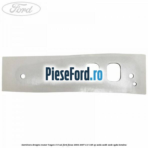 Garnitura dreapta maner hayon 3/5 usi Ford Focus 2004-2007 2.0 145 cp AODA, AODB, AODE, SYDA benzina