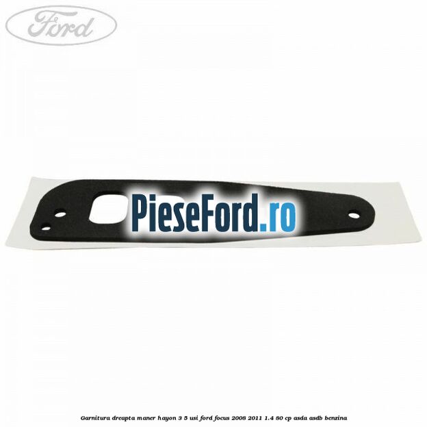 Garnitura dreapta maner hayon 3/5 usi Ford Focus 2008-2011 1.4 80 cp Garnitura dreapta maner hayon 3/5 usi Ford Focus 2008-2011 1.4 80 cp ASDA, ASDB benzina