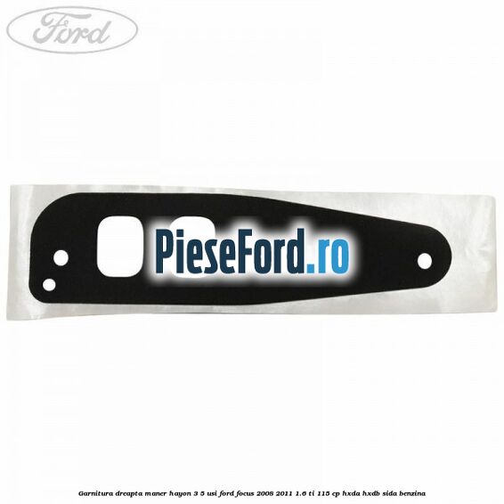 Garnitura dreapta maner hayon 3/5 usi Ford Focus 2008-2011 1.6 Ti 115 cp HXDA, HXDB, SIDA benzina