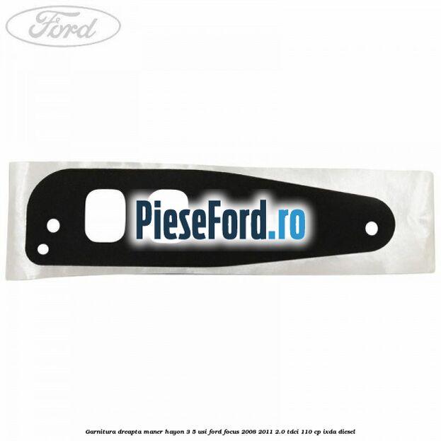 Garnitura dreapta maner hayon 3/5 usi Ford Focus 2008-2011 2.0 TDCi 110 cp Garnitura dreapta maner hayon 3/5 usi Ford Focus 2008-2011 2.0 TDCi 110 cp IXDA diesel