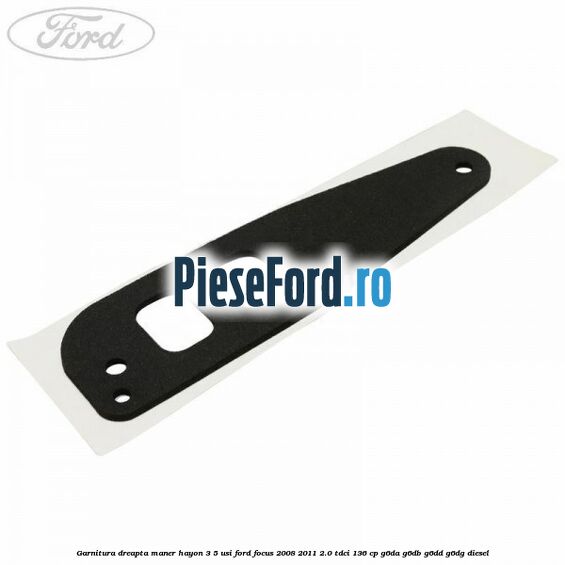 Garnitura dreapta maner hayon 3/5 usi Ford Focus 2008-2011 2.0 TDCi 136 cp G6DA, G6DB, G6DD, G6DG diesel