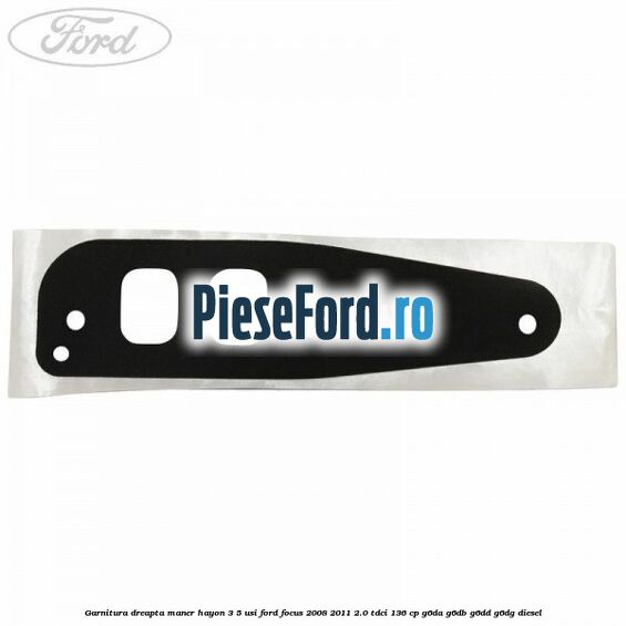 Garnitura dreapta maner hayon 3/5 usi Ford Focus 2008-2011 2.0 TDCi 136 cp G6DA, G6DB, G6DD, G6DG diesel