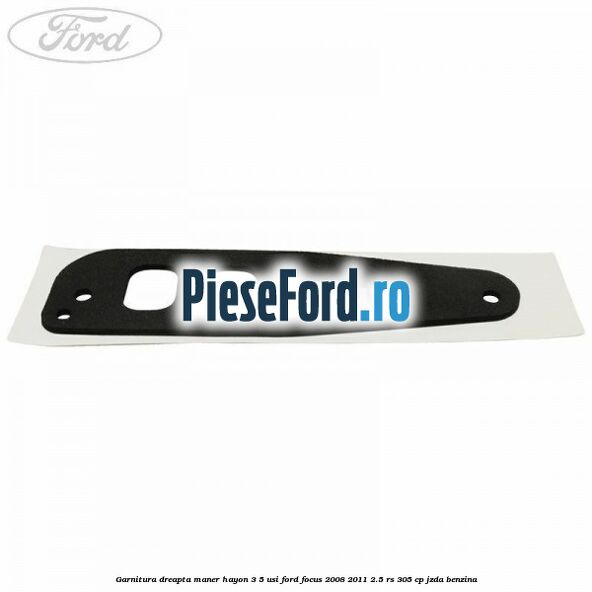 Garnitura dreapta maner hayon 3/5 usi Ford Focus 2008-2011 2.5 RS 305 cp JZDA benzina