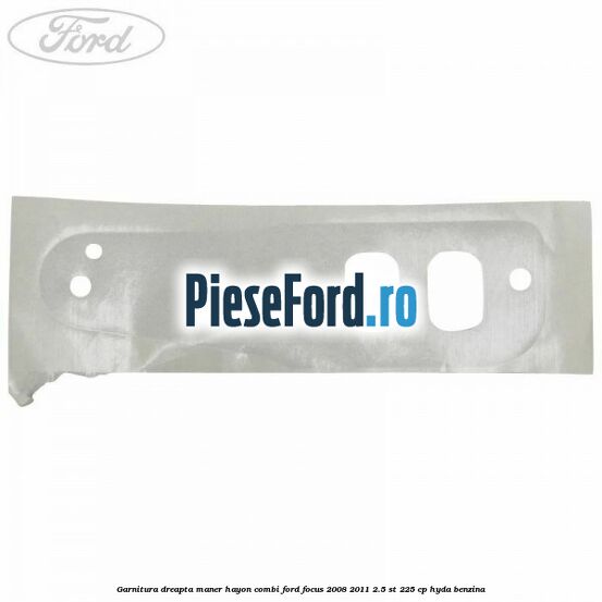 Garnitura dreapta maner hayon combi Ford Focus 2008-2011 2.5 ST 225 cp HYDA benzina