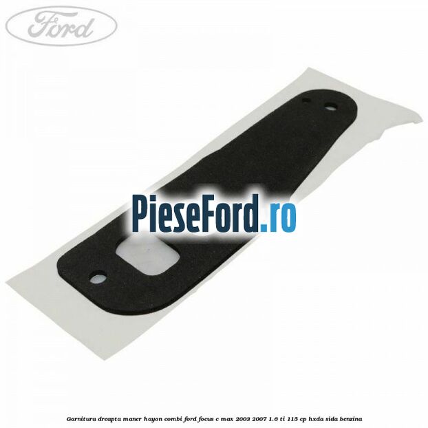 Garnitura dreapta maner hayon combi Ford Focus C-Max 2003-2007 1.6 Ti 115 cp HXDA, SIDA benzina