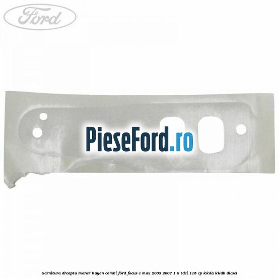 Garnitura dreapta maner hayon combi Ford Focus C-Max 2003-2007 1.8 TDCi 115 cp Garnitura dreapta maner hayon combi Ford Focus C-Max 2003-2007 1.8 TDCi 115 cp KKDA, KKDB diesel