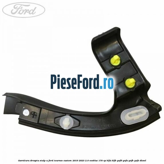 Garnitura dreapta stalp A Ford Tourneo Custom 2019-2023 2.0 EcoBlue 170 cp BLFA, BLFB, YNF6, YNFA, YNFB, YNFS diesel