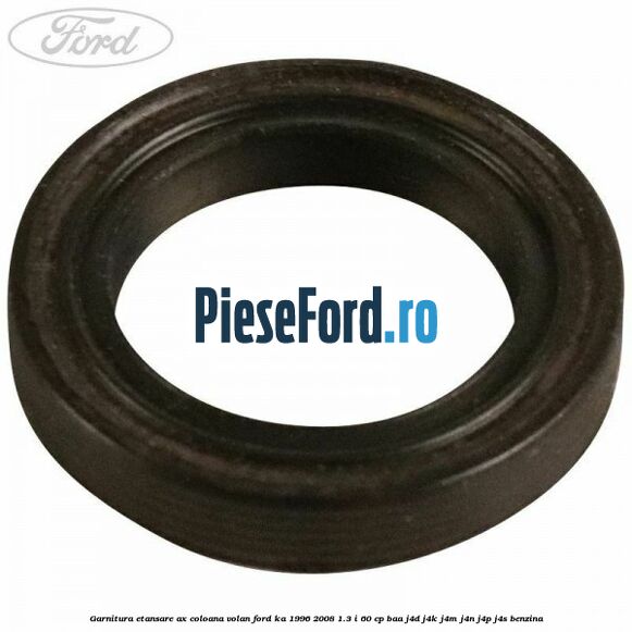 Garnitura etansare ax coloana volan Ford Ka 1996-2008 1.3 i 60 cp Garnitura etansare ax coloana volan Ford Ka 1996-2008 1.3 i 60 cp BAA, J4D, J4K, J4M, J4N, J4P, J4S benzina