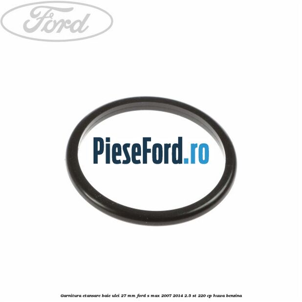 Garnitura etansare baie ulei 27 mm Ford S-Max 2007-2014 2.5 ST 220 cp HUWA benzina