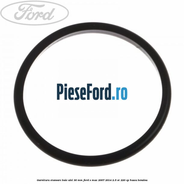 Garnitura etansare baie ulei 30 mm Ford S-Max 2007-2014 2.5 ST 220 cp HUWA benzina