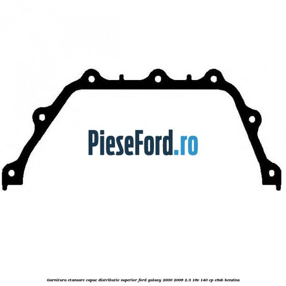 Garnitura etansare capac distributie superior Ford Galaxy 2000-2006 2.3 16V 140 cp E5SB benzina