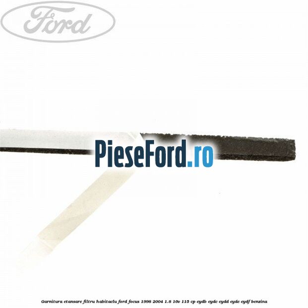 Garnitura etansare filtru habitaclu Ford Focus 1998-2004 1.8 16V 115 cp EYDB, EYDC, EYDD, EYDE, EYDF benzina