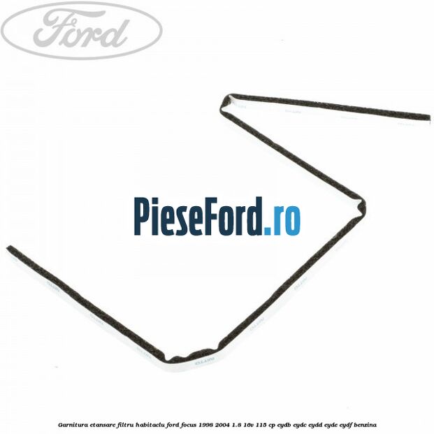Garnitura etansare filtru habitaclu Ford Focus 1998-2004 1.8 16V 115 cp EYDB, EYDC, EYDD, EYDE, EYDF benzina