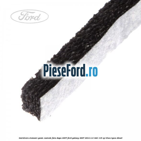 Garnitura etansare geam custode fata dupa 2007 Ford Galaxy 2007-2014 2.0 TDCi 115 cp KLWA, TYWA diesel