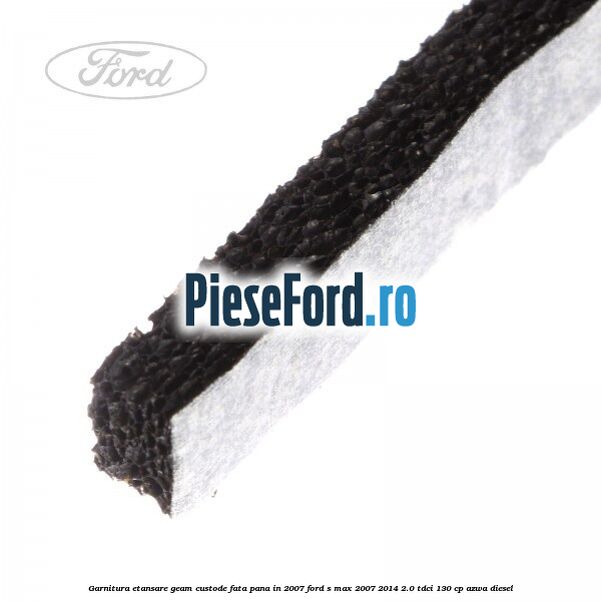 Garnitura etansare geam custode fata pana in 2007 Ford S-Max 2007-2014 2.0 TDCi 130 cp AZWA diesel