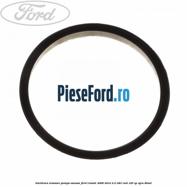 Garnitura etansare pompa vacuum Ford Transit 2006-2014 2.2 TDCi RWD 125 cp CYRA diesel