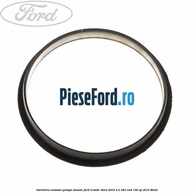 Garnitura etansare pompa vacuum Ford Transit 2014-2018 2.2 TDCi RWD 135 cp UHR5 diesel