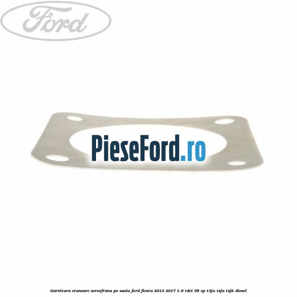 Garnitura etansare servofrana pe sasiu Ford Fiesta 2013-2017 1.6 TDCi 95 cp T3JA, TZJA, TZJB diesel