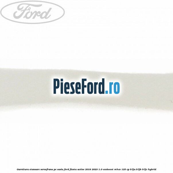 Garnitura etansare servofrana pe sasiu Ford Fiesta Active 2018-2023 1.0 EcoBoost mHEV 125 cp B7JA, B7JB, B7JC Hybrid