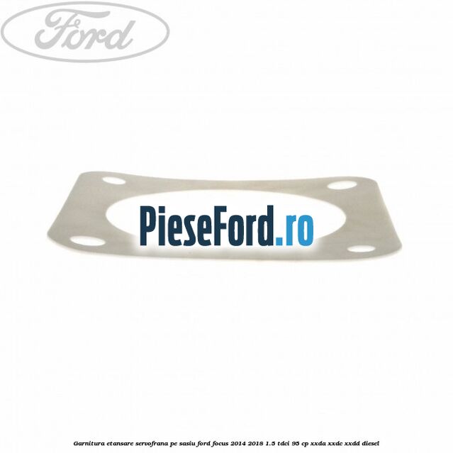 Garnitura etansare servofrana pe sasiu Ford Focus 2014-2018 1.5 TDCi 95 cp XXDA, XXDC, XXDD diesel