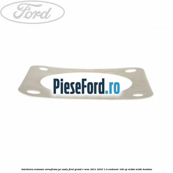 Garnitura etansare servofrana pe sasiu Ford Grand C-Max 2011-2015 1.0 EcoBoost 100 cp Garnitura etansare servofrana pe sasiu Ford Grand C-Max 2011-2015 1.0 EcoBoost 100 cp M2DA, M2DC benzina