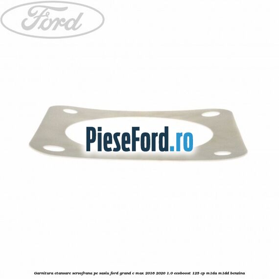 Garnitura etansare servofrana pe sasiu Ford Grand C-Max 2016-2020 1.0 EcoBoost 125 cp M1DA, M1DD benzina