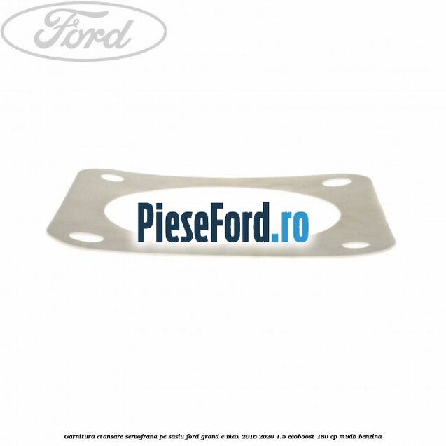 Garnitura etansare servofrana pe sasiu Ford Grand C-Max 2016-2020 1.5 EcoBoost 180 cp M9DB benzina