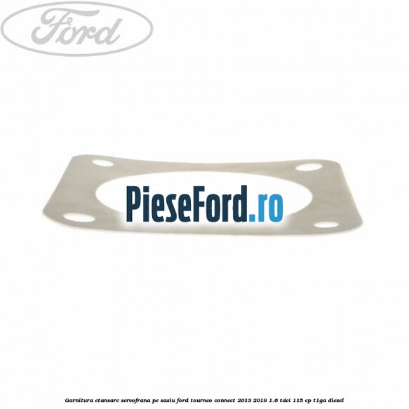 Garnitura etansare servofrana pe sasiu Ford Tourneo Connect 2013-2018 1.6 TDCi 115 cp Garnitura etansare servofrana pe sasiu Ford Tourneo Connect 2013-2018 1.6 TDCi 115 cp T1GA diesel