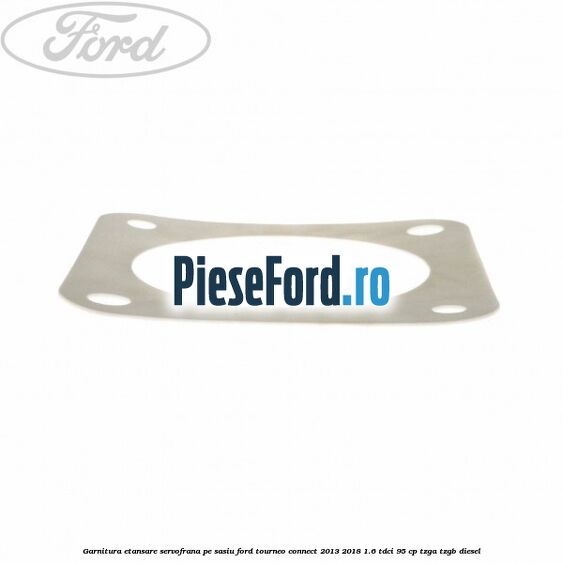 Garnitura etansare servofrana pe sasiu Ford Tourneo Connect 2013-2018 1.6 TDCi 95 cp TZGA, TZGB diesel