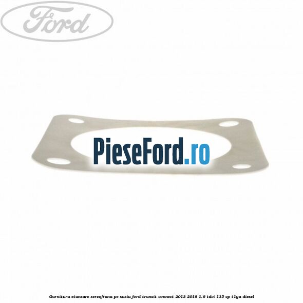 Garnitura etansare servofrana pe sasiu Ford Transit Connect 2013-2018 1.6 TDCi 115 cp T1GA diesel