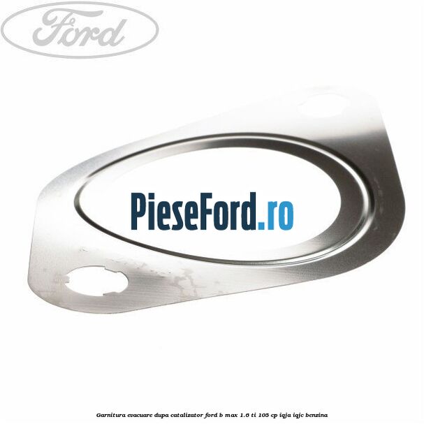 Garnitura evacuare dupa catalizator Ford B-Max 1.6 Ti 105 cp Garnitura evacuare dupa catalizator Ford B-Max 1.6 Ti 105 cp IQJA, IQJC benzina