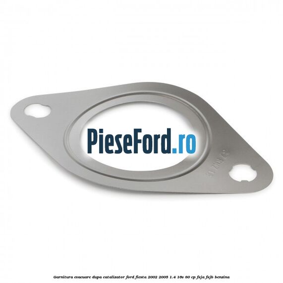 Garnitura evacuare dupa catalizator Ford Fiesta 2002-2005 1.4 16V 80 cp FXJA, FXJB benzina
