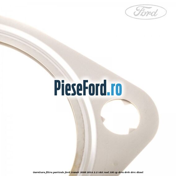 Garnitura filtru particule Ford Transit 2006-2014 2.2 TDCi RWD 100 cp DRRA, DRRB, DRRC diesel