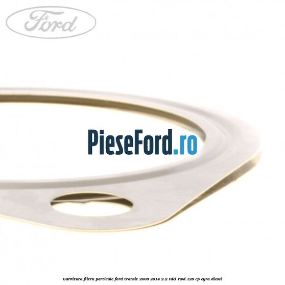 Garnitura filtru particule Ford Transit 2006-2014 2.2 TDCi RWD 125 cp CYRA diesel