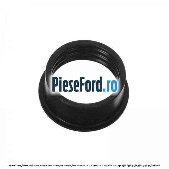 Garnitura filtru ulei cutie automata 10 trepte 10R80 Ford Transit 2019-2023 2.0 EcoBlue 105 cp BJFA, BJFB, YLF6, YLFA, YLFB, YLFS diesel