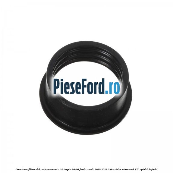 Garnitura filtru ulei cutie automata 10 trepte 10R80 Ford Transit 2019-2023 2.0 EcoBlue mHEV RWD 170 cp BLRB Hybrid