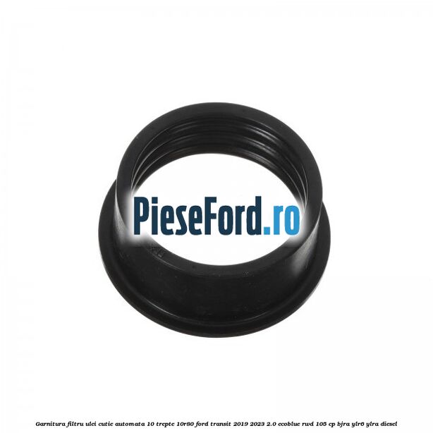 Garnitura filtru ulei cutie automata 10 trepte 10R80 Ford Transit 2019-2023 2.0 EcoBlue RWD 105 cp BJRA, YLR6, YLRA diesel