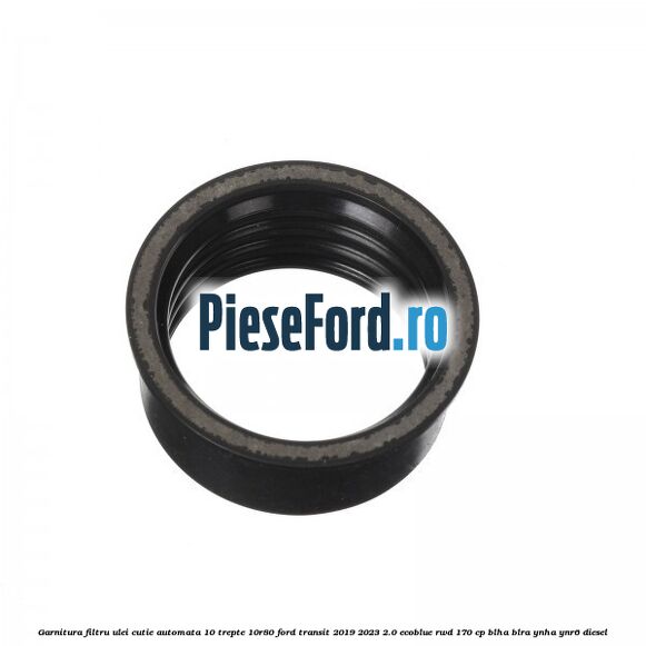 Garnitura filtru ulei cutie automata 10 trepte 10R80 Ford Transit 2019-2023 2.0 EcoBlue RWD 170 cp BLHA, BLRA, YNHA, YNR6 diesel