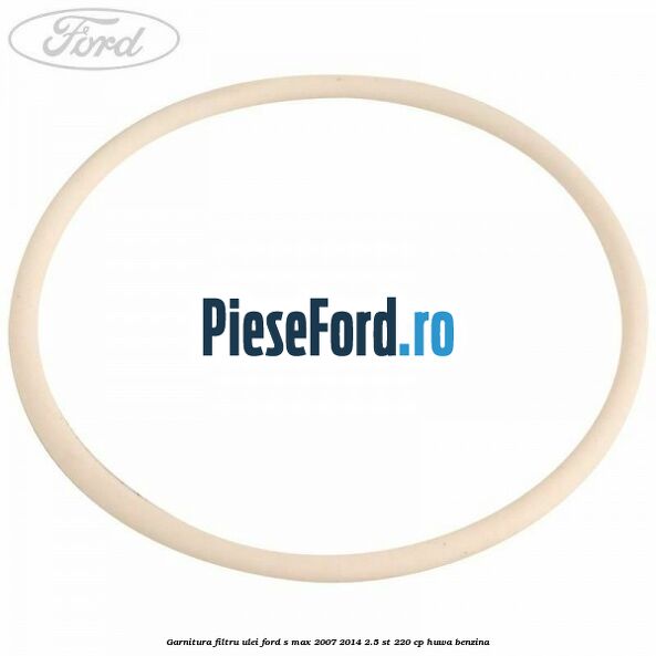 Garnitura filtru ulei Ford S-Max 2007-2014 2.5 ST 220 cp Garnitura filtru ulei Ford S-Max 2007-2014 2.5 ST 220 cp HUWA benzina
