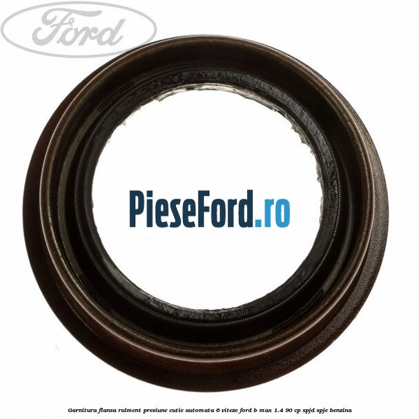 Garnitura flansa rulment presiune cutie automata 6 viteze Ford B-Max 1.4 90 cp SPJD, SPJE benzina