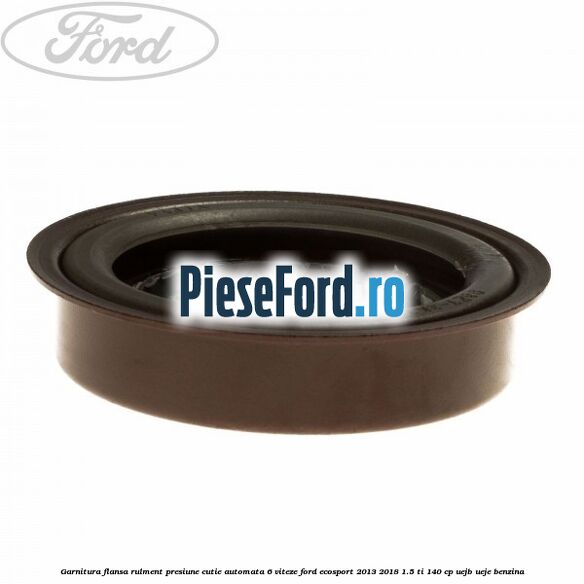 Garnitura flansa rulment presiune cutie automata 6 viteze Ford EcoSport 2013-2018 1.5 Ti 140 cp UEJB, UEJE benzina