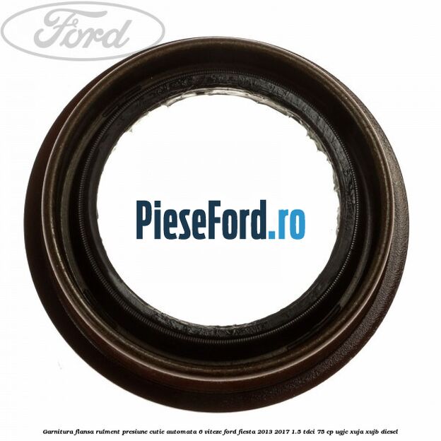 Garnitura flansa rulment presiune cutie automata 6 viteze Ford Fiesta 2013-2017 1.5 TDCi 75 cp UGJC, XUJA, XUJB diesel
