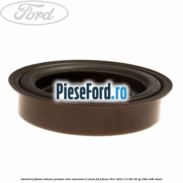 Garnitura flansa rulment presiune cutie automata 6 viteze Ford Focus 2011-2014 1.6 TDCi 95 cp T3DA, T3DB diesel