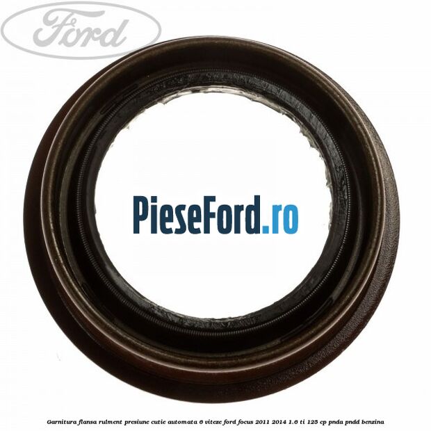 Garnitura flansa rulment presiune cutie automata 6 viteze Ford Focus 2011-2014 1.6 Ti 125 cp PNDA, PNDD benzina