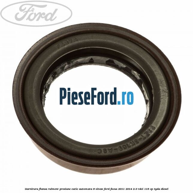 Garnitura flansa rulment presiune cutie automata 6 viteze Ford Focus 2011-2014 2.0 TDCi 115 cp Garnitura flansa rulment presiune cutie automata 6 viteze Ford Focus 2011-2014 2.0 TDCi 115 cp TYDA diesel